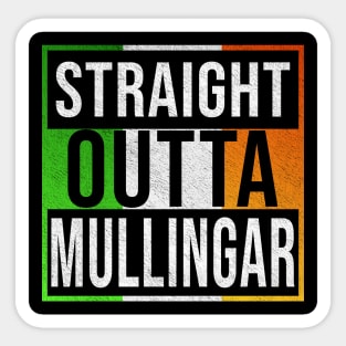 Straight Outta Mullingar - Gift for Irish, Irishmen , Irishwomen,paddy, From Mullingar in Ireland Irish Sticker